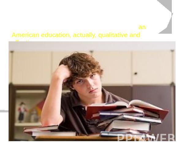 Bright student's life, certainly, is very attractive and takes a special place in the American culture, but besides fun, it has one more important line: an American education, actually, qualitative and effective.