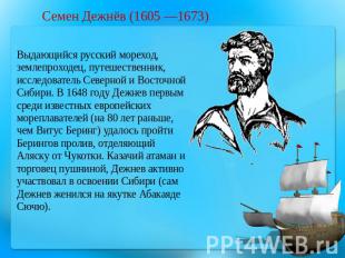 Семен Дежнёв (1605 —1673) Выдающийся русский мореход, землепроходец, путешествен