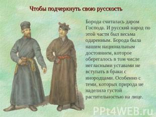 Чтобы подчеркнуть свою русскость Борода считалась даром Господа. И русский народ