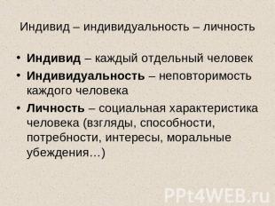 Индивид – индивидуальность – личность Индивид – каждый отдельный человекИндивиду