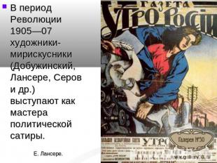 В период Революции 1905—07 художники-мирискусники (Добужинский, Лансере, Серов и