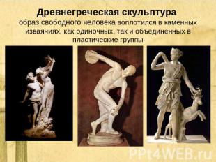 Древнегреческая скульптура образ свободного человека воплотился в каменных извая