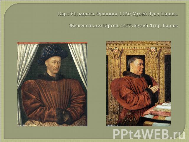 Карл VII, король Франции, 1450, Музей Лувр, Париж.Жювенель дез Юрсен, 1455, Музей Лувр, Париж