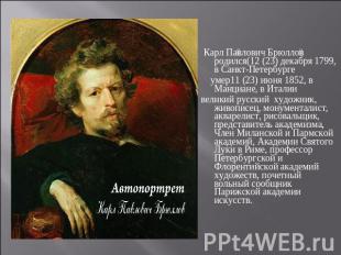 Карл Павлович Брюллов родился(12 (23) декабря 1799, в Санкт-Петербурге умер11 (2