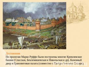 ДостиженияПо проектам Марко Руффо были построены многие Кремлевские башни (Спасс