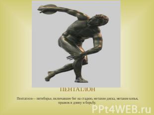 ПЕНТАТЛОНПентатлон— пятиборье, включавшее бег на стадию, метание диска, метание