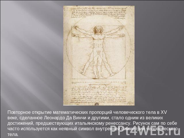 Повторное открытие математических пропорций человеческого тела в XV веке, сделанное Леонардо Да Винчи и другими, стало одним из великих достижений, предшествующих итальянскому ренессансу. Рисунок сам по себе часто используется как неявный символ вну…