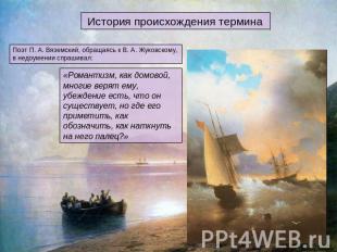 История происхождения термина Поэт П. А. Вяземский, обращаясь к В. А. Жуковскому