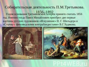 Собирательская деятельность П.М.Третьякова. 1856–1892 Годом основания Третьяковс
