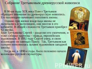 Собрание Третьяковым древнерусской живописи В 90-ые годы XIX века Павел Третьяко