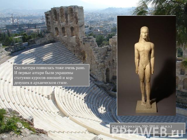 Скульптура появилась тоже очень рано. И первые алтари были украшены статуями куросов-юношей и кор-девушек в архаическом стиле. Статуя Куроса (ок. 590–580 гг. до н.э.) Греция, Аттика