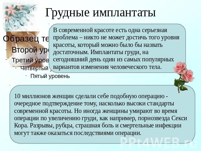 Грудные имплантаты В современной красоте есть одна серьезная проблема – никто не может достичь того уровня красоты, который можно было бы назвать достаточным. Имплантаты груди, на сегодняшний день один из самых популярных вариантов изменения человеч…