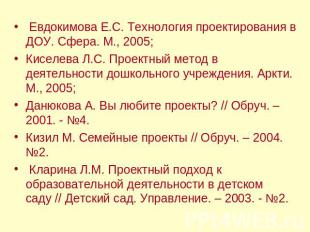 Евдокимова Е.С. Технология проектирования в ДОУ. Сфера. М., 2005;Киселева Л.С. П