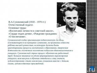 В.А.Сухомлинский (1918 – 1970 гг.)Отечественный педагог.Основные труды:«Воспитан