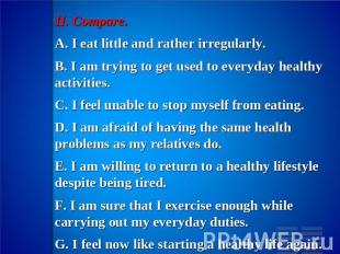II. Compare.A. I eat little and rather irregularly.B. I am trying to get used to