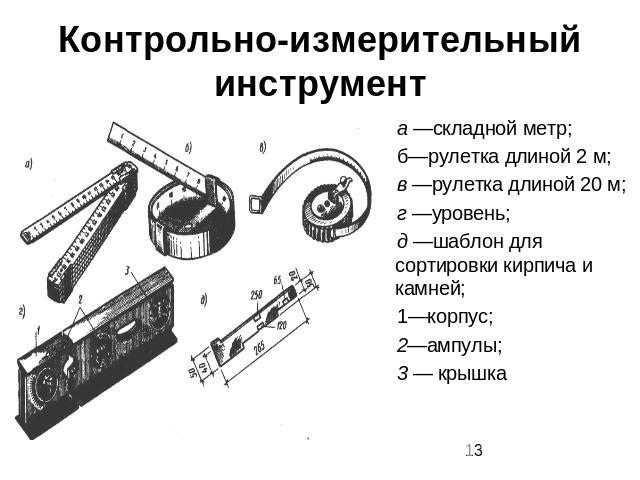 Контрольно-измерительный инструмент а —складной метр; б—рулетка длиной 2 м; в —рулетка длиной 20 м; г —уровень; д —шаблон для сортировки кирпича и камней;1—корпус; 2—ампулы; 3 — крышка