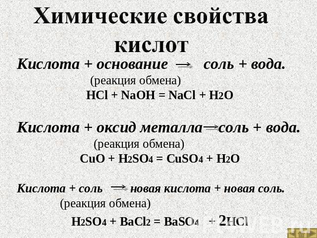 Химические свойствакислот Кислота + основание соль + вода. (реакция обмена)HСl + NaOH = NaCl + H2OКислота + оксид металла соль + вода. (реакция обмена)CuO + H2SO4 = CuSO4 + H2OКислота + соль новая кислота + новая соль. (реакция обмена)H2SO4 + BaCl2 …