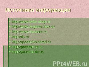Источники информации http://www.farfor-shop.ru http://www.aogalant.kiev.ua http: