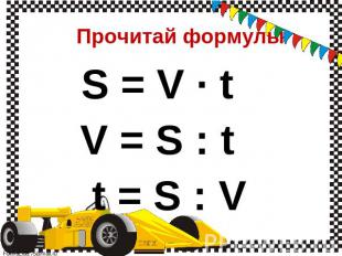 Прочитай формулы S = V · t V = S : t t = S : V