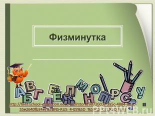Физминутка http://files.school-collection.edu.ru/dlrstore/98720c08-3a5c-4884-8e2
