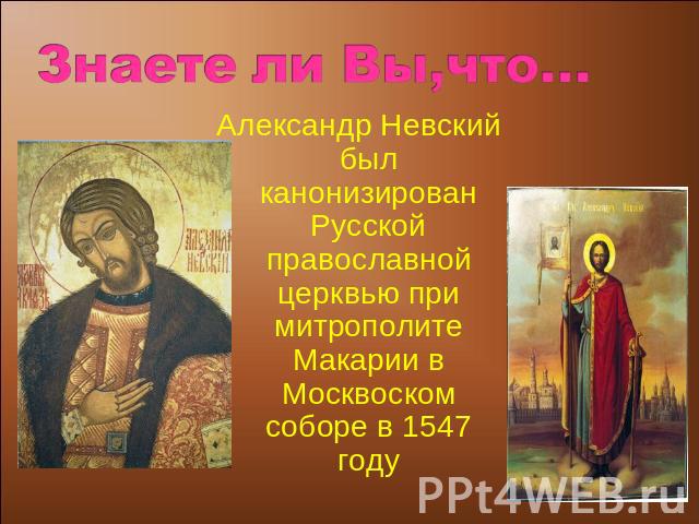 Александр Невский был канонизирован Русской православной церквью при митрополите Макарии в Москвоском соборе в 1547 году