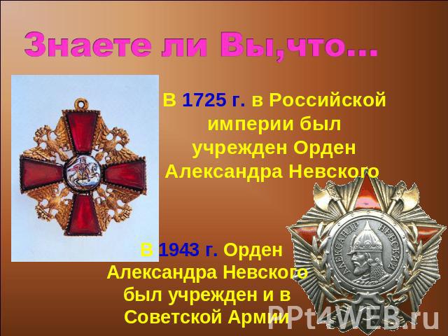 В 1725 г. в Российской империи был учрежден Орден Александра Невского В 1943 г. Орден Александра Невского был учрежден и в Советской Армии