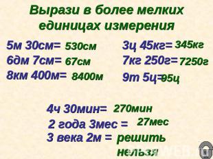 Вырази в более мелких единицах измерения 5м 30см= 6дм 7см=8км 400м=3ц 45кг= 7кг