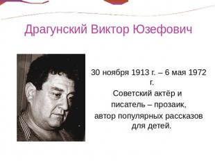 Драгунский Виктор Юзефович 30 ноября 1913 г. – 6 мая 1972 г.Советский актёр и пи