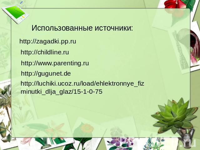 Использованные источники: http://zagadki.pp.ruhttp://childline.ru http://www.parenting.ru http://gugunet.dehttp://luchiki.ucoz.ru/load/ehlektronnye_fizminutki_dlja_glaz/15-1-0-75