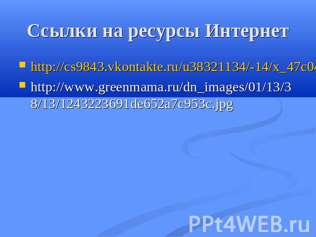 Ссылки на ресурсы Интернет http://cs9843.vkontakte.ru/u38321134/-14/x_47c04d66.jpghttp://www.greenmama.ru/dn_images/01/13/38/13/1243223691de652a7c953c.jpg