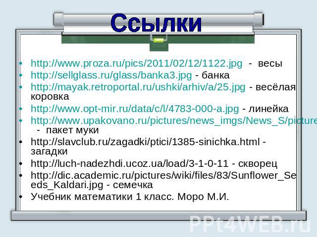 Ссылки http://www.proza.ru/pics/2011/02/12/1122.jpg - весыhttp://sellglass.ru/glass/banka3.jpg - банкаhttp://mayak.retroportal.ru/ushki/arhiv/a/25.jpg - весёлая коровкаhttp://www.opt-mir.ru/data/c/l/4783-000-a.jpg - линейкаhttp://www.upakovano.ru/pi…