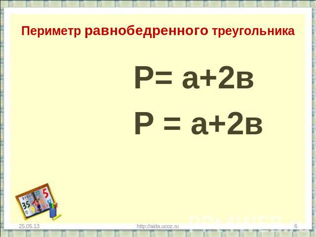 Периметр равнобедренного треугольника Р= а+2в Р = а+2в