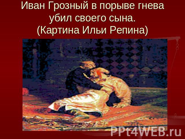Иван Грозный в порыве гнева убил своего сына.(Картина Ильи Репина)