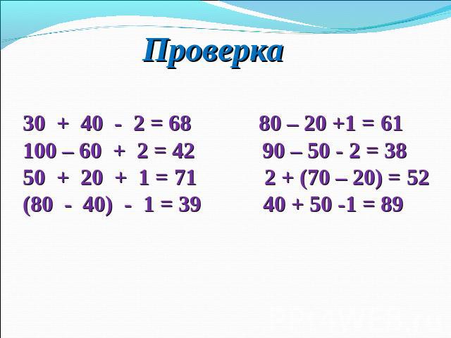 Проверка 30 + 40 - 2 = 68 80 – 20 +1 = 61 100 – 60 + 2 = 42 90 – 50 - 2 = 38 50 + 20 + 1 = 71 2 + (70 – 20) = 52 (80 - 40) - 1 = 39 40 + 50 -1 = 89