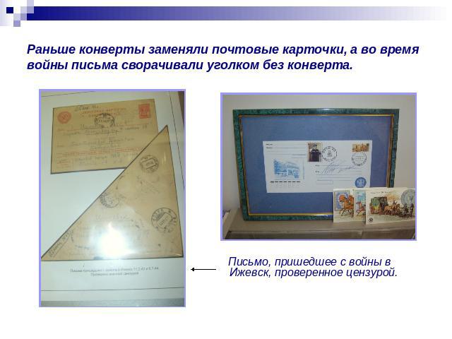 Раньше конверты заменяли почтовые карточки, а во время войны письма сворачивали уголком без конверта. Письмо, пришедшее с войны в Ижевск, проверенное цензурой.