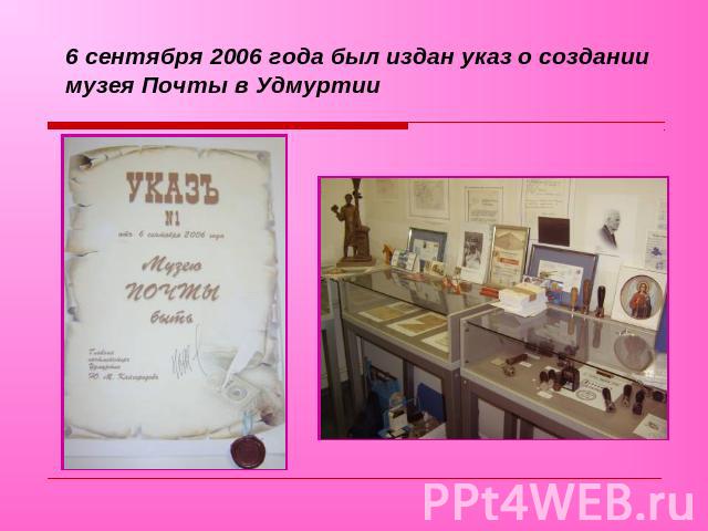 6 сентября 2006 года был издан указ о создании музея Почты в Удмуртии