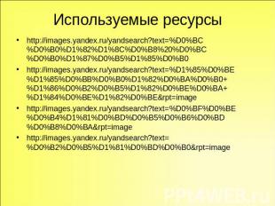 Используемые ресурсы http://images.yandex.ru/yandsearch?text=%D0%BC%D0%B0%D1%82%