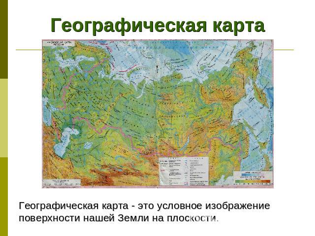 Географическая карта Географическая карта - это условное изображениеповерхности нашей Земли на плоскости.