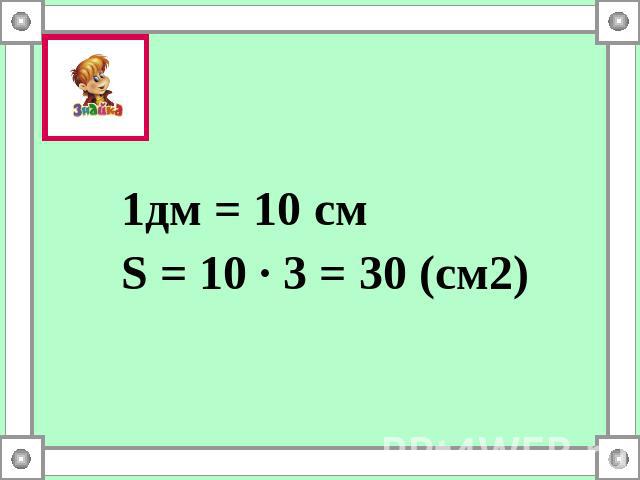 1дм = 10 см S = 10 · 3 = 30 (см2)