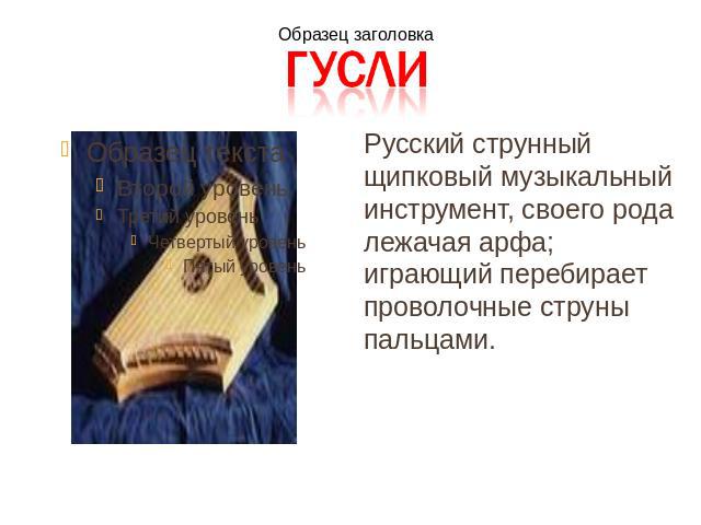 Русский струнный щипковый музыкальный инструмент, своего рода лежачая арфа; играющий перебирает проволочные струны пальцами.