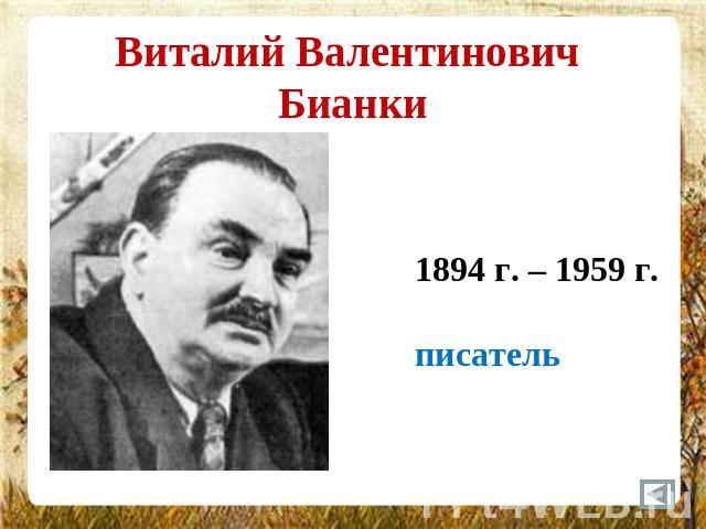 Виталий Валентинович Бианки 1894 г. – 1959 г.писатель