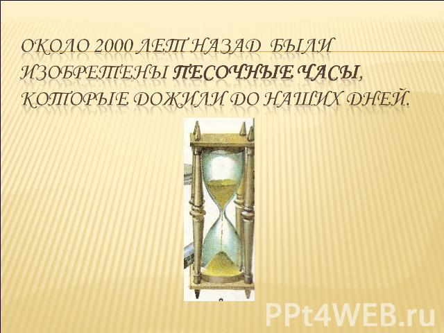 Около 2000 лет назад были изобретены песочные часы, которые дожили до наших дней.