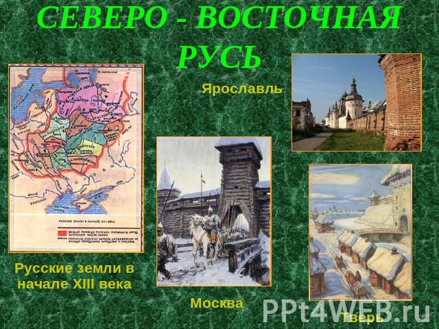 СЕВЕРО - ВОСТОЧНАЯ РУСЬ Ярославль Русские земли в начале XIII века Москва Тверь