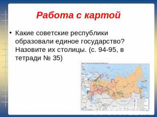 Работа с картой Какие советские республики образовали единое государство? Назови