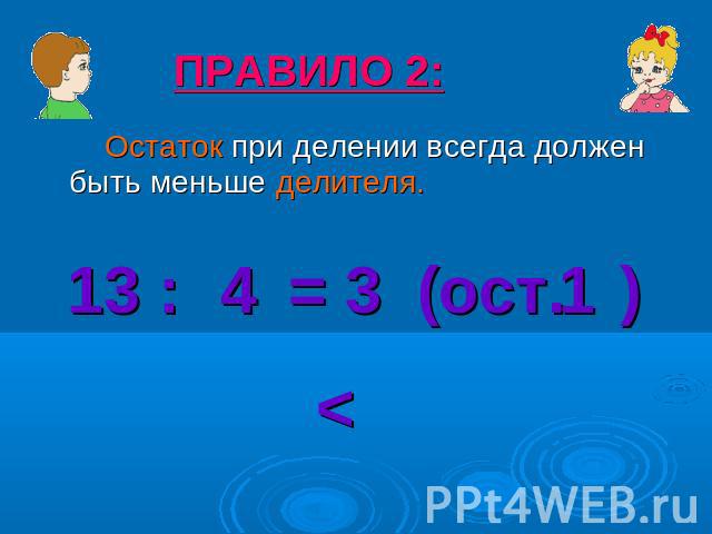 ПРАВИЛО 2: Остаток при делении всегда должен быть меньше делителя. 13 : = 3 (ост. )