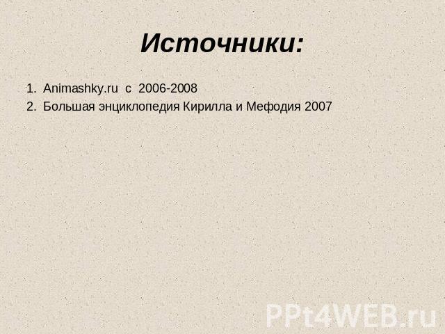 Источники: Animashky.ru c 2006-2008Большая энциклопедия Кирилла и Мефодия 2007