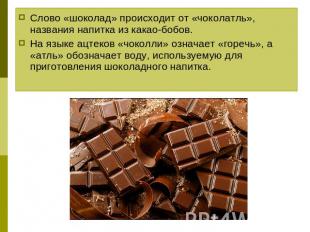 Слово «шоколад» происходит от «чоколатль», названия напитка из какао-бобов. На я