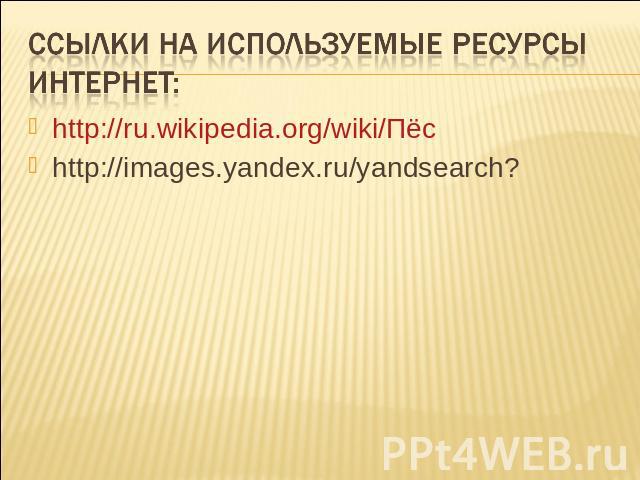 Ссылки на используемые ресурсы интернет: http://ru.wikipedia.org/wiki/Пёсhttp://images.yandex.ru/yandsearch?