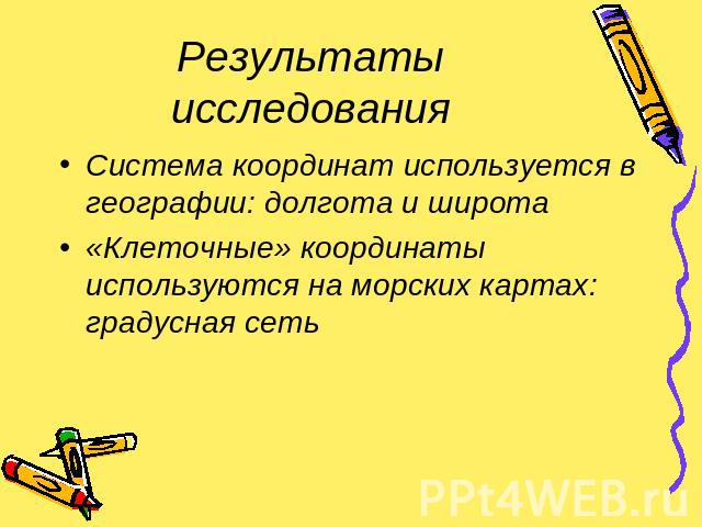 Результаты исследования  Система координат используется в географии: долгота и широта«Клеточные» координаты используются на морских картах: градусная сеть  