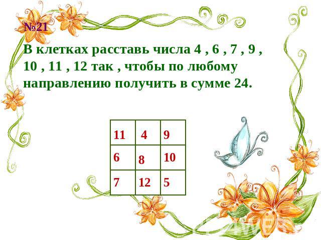 В клетках расставь числа 4 , 6 , 7 , 9 , 10 , 11 , 12 так , чтобы по любому направлению получить в сумме 24.